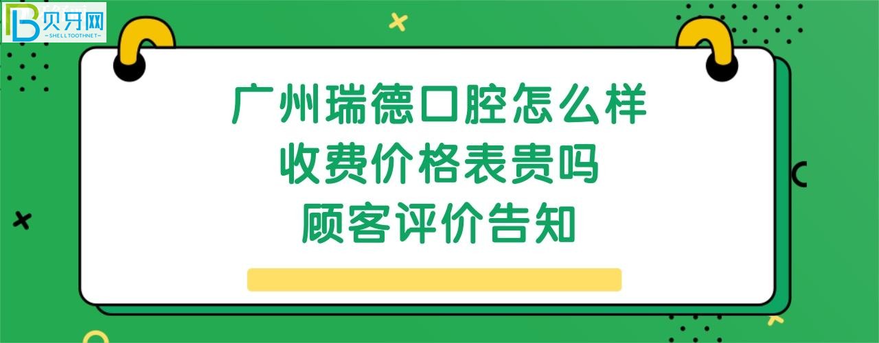 广州瑞德口腔正规靠谱吗收费怎么样贵吗，价格表不坑人