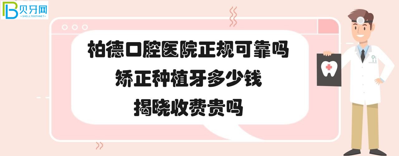 柏德口腔医院正规可靠吗？正畸矫正牙齿种植牙怎么样多少钱