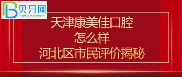 揭秘天津康美佳口腔怎么样多少，口碑怎么样，收费价格表贵吗