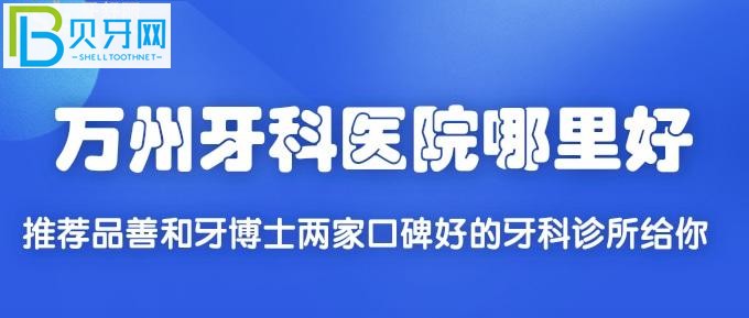 万州两家口碑好的牙科诊所，一家是重庆牙博士口腔连锁医院