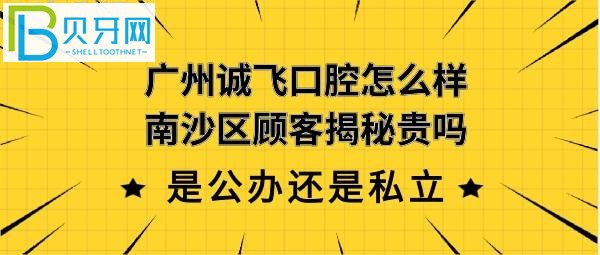 揭秘广州南沙诚飞口腔怎么样靠谱吗，是公办还是私营医院