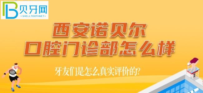 西安诺贝尔口腔门诊部怎么样，牙友们是怎么真实评价的？